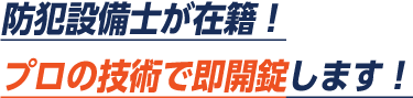 防犯設備士が在籍。プロの技術で即開錠します。